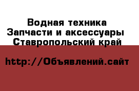 Водная техника Запчасти и аксессуары. Ставропольский край